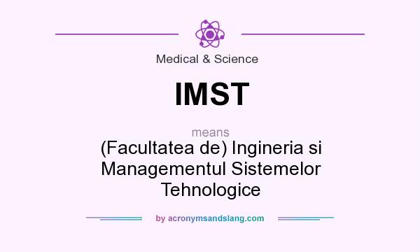 What does IMST mean? It stands for (Facultatea de) Ingineria si Managementul Sistemelor Tehnologice