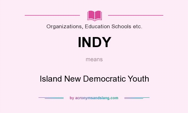 What does INDY mean? It stands for Island New Democratic Youth