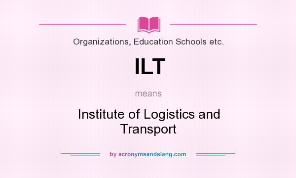 What does ILT mean? It stands for Institute of Logistics and Transport