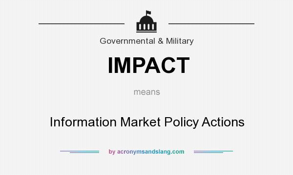 What does IMPACT mean? It stands for Information Market Policy Actions