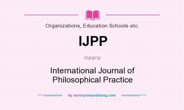 What does IJPP mean? It stands for International Journal of Philosophical Practice
