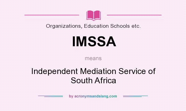 What does IMSSA mean? It stands for Independent Mediation Service of South Africa