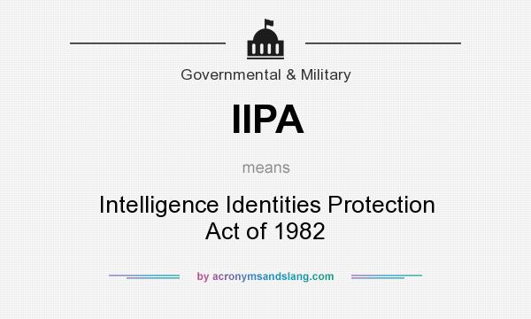 What does IIPA mean? It stands for Intelligence Identities Protection Act of 1982