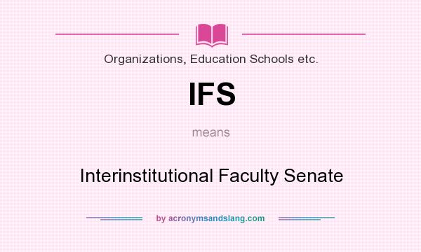 What does IFS mean? It stands for Interinstitutional Faculty Senate