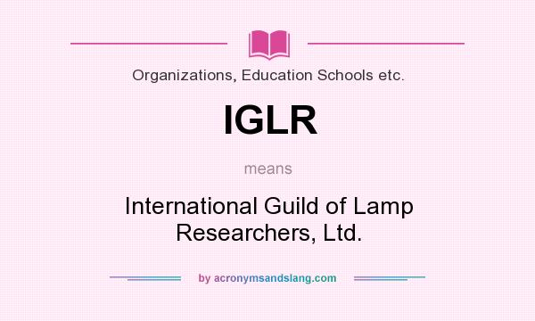What does IGLR mean? It stands for International Guild of Lamp Researchers, Ltd.