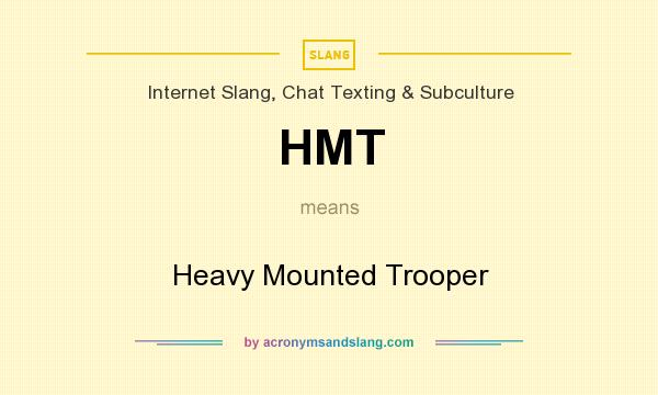 What does HMT mean? It stands for Heavy Mounted Trooper