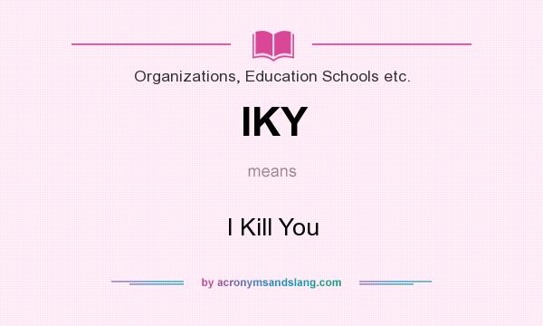What does IKY mean? It stands for I Kill You