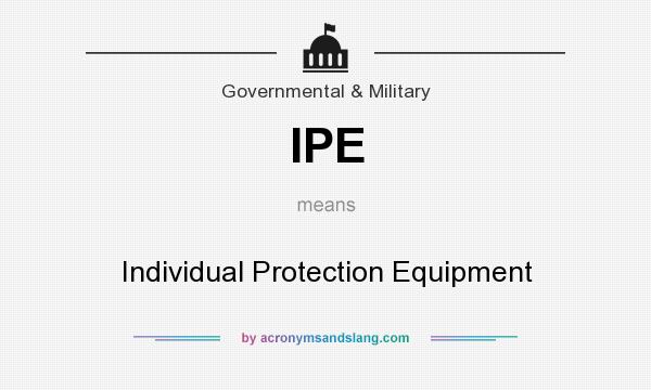What does IPE mean? It stands for Individual Protection Equipment