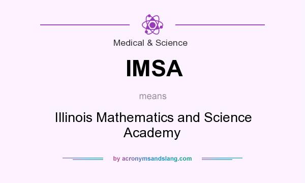 What does IMSA mean? It stands for Illinois Mathematics and Science Academy