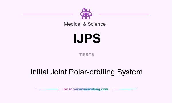 What does IJPS mean? It stands for Initial Joint Polar-orbiting System