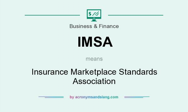 What does IMSA mean? It stands for Insurance Marketplace Standards Association