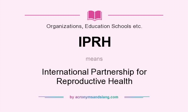 What does IPRH mean? It stands for International Partnership for Reproductive Health