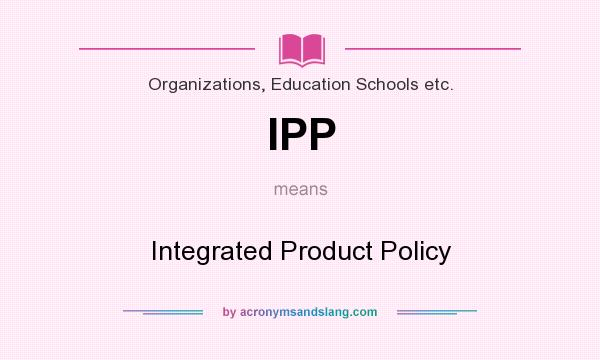 What does IPP mean? It stands for Integrated Product Policy