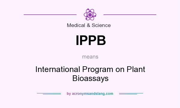 What does IPPB mean? It stands for International Program on Plant Bioassays
