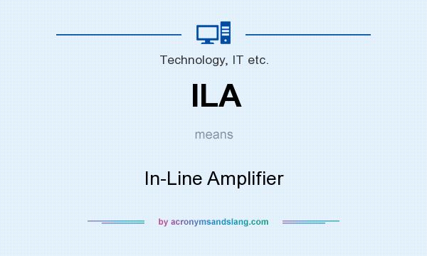 What does ILA mean? It stands for In-Line Amplifier