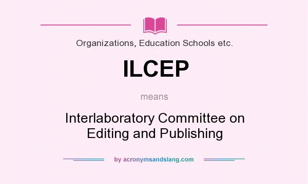 What does ILCEP mean? It stands for Interlaboratory Committee on Editing and Publishing
