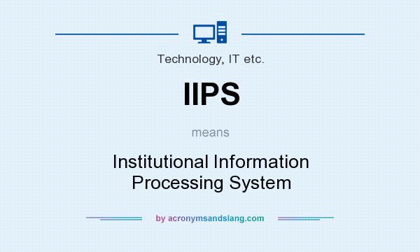 What does IIPS mean? It stands for Institutional Information Processing System