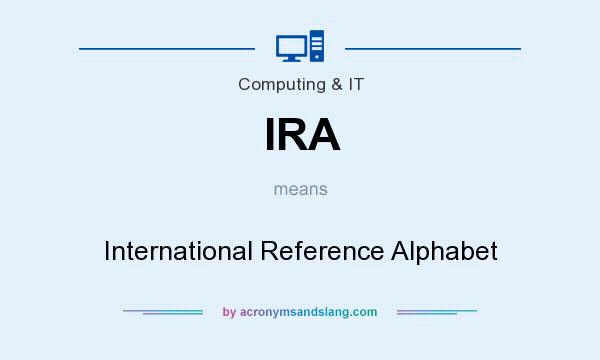 What does IRA mean? It stands for International Reference Alphabet