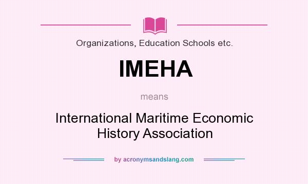 What does IMEHA mean? It stands for International Maritime Economic History Association