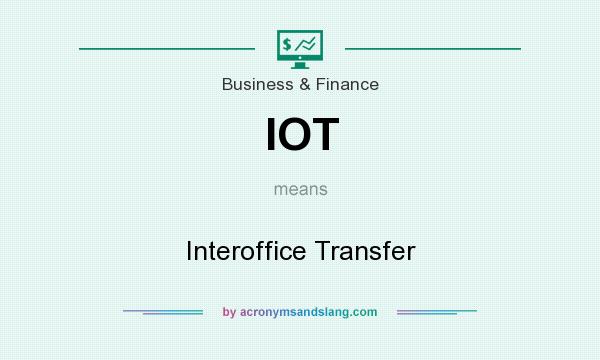 What does IOT mean? It stands for Interoffice Transfer