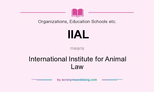 What does IIAL mean? It stands for International Institute for Animal Law