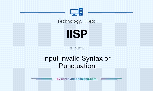 What does IISP mean? It stands for Input Invalid Syntax or Punctuation