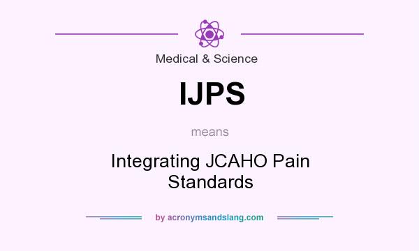 What does IJPS mean? It stands for Integrating JCAHO Pain Standards