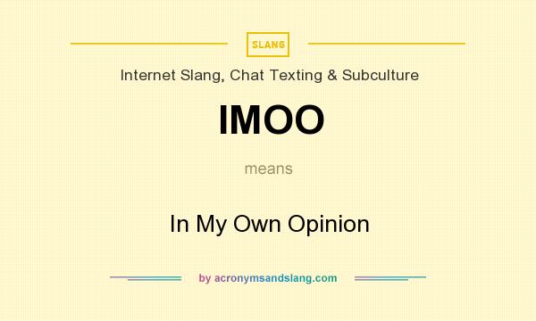 What does IMOO mean? It stands for In My Own Opinion