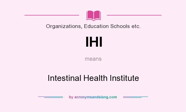 What does IHI mean? It stands for Intestinal Health Institute