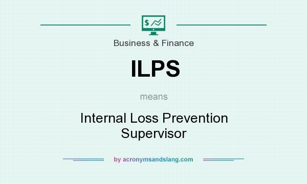 What does ILPS mean? It stands for Internal Loss Prevention Supervisor