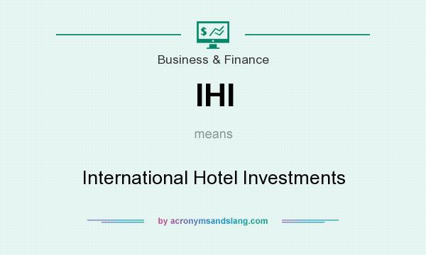 What does IHI mean? It stands for International Hotel Investments