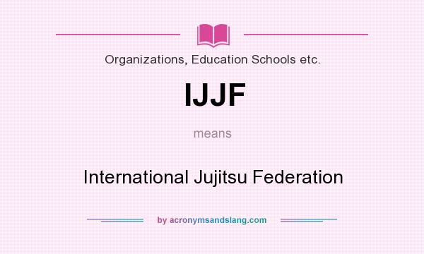 What does IJJF mean? It stands for International Jujitsu Federation