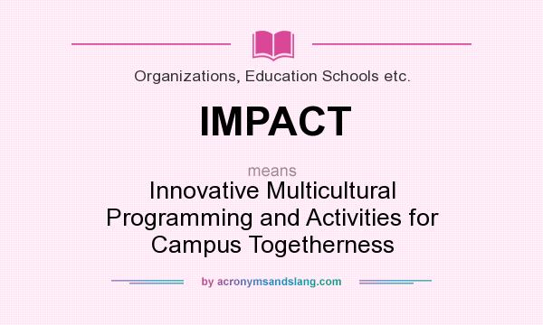 What does IMPACT mean? It stands for Innovative Multicultural Programming and Activities for Campus Togetherness