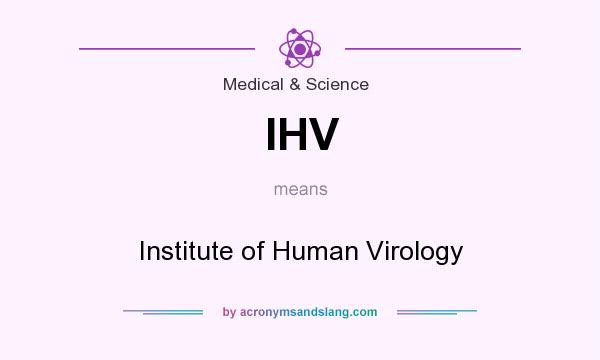 What does IHV mean? It stands for Institute of Human Virology