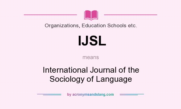 What does IJSL mean? It stands for International Journal of the Sociology of Language