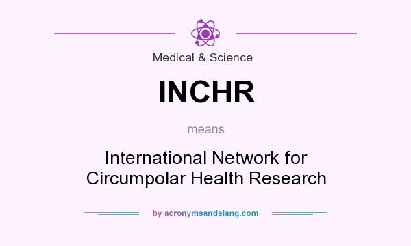 What does INCHR mean? It stands for International Network for Circumpolar Health Research