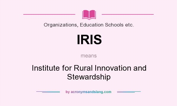 What does IRIS mean? It stands for Institute for Rural Innovation and Stewardship