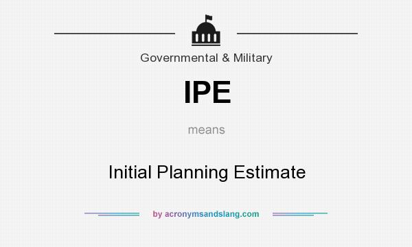 What does IPE mean? It stands for Initial Planning Estimate