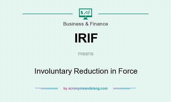 What does IRIF mean? It stands for Involuntary Reduction in Force