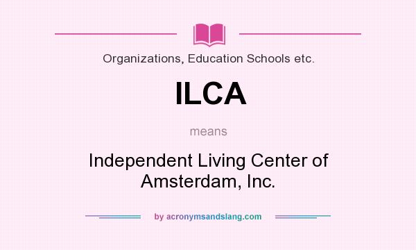 What does ILCA mean? It stands for Independent Living Center of Amsterdam, Inc.