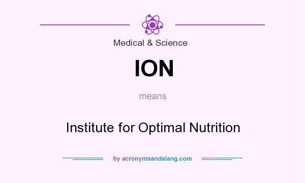 What does ION mean? It stands for Institute for Optimal Nutrition