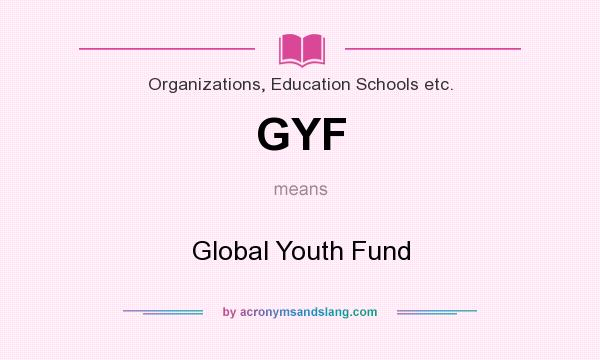What does GYF mean? It stands for Global Youth Fund