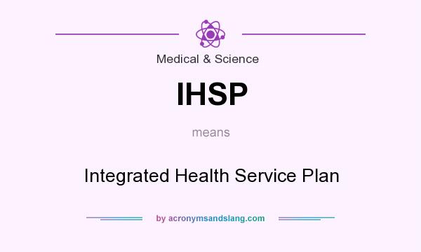 What does IHSP mean? It stands for Integrated Health Service Plan