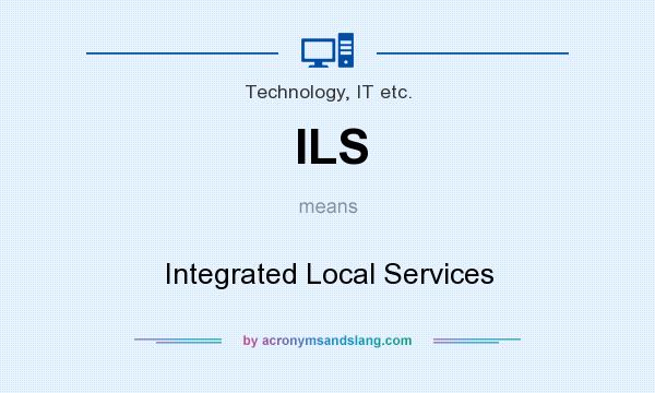 What does ILS mean? It stands for Integrated Local Services