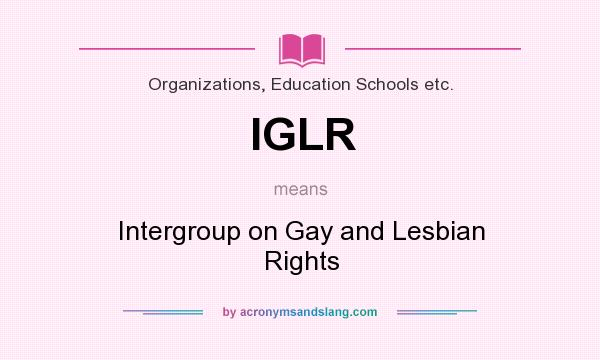 What does IGLR mean? It stands for Intergroup on Gay and Lesbian Rights