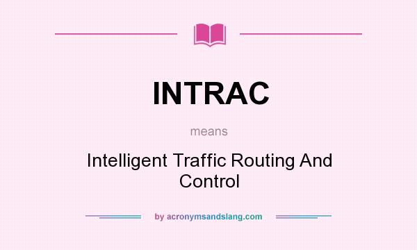 What does INTRAC mean? It stands for Intelligent Traffic Routing And Control