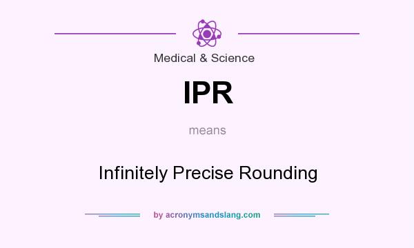 What does IPR mean? It stands for Infinitely Precise Rounding