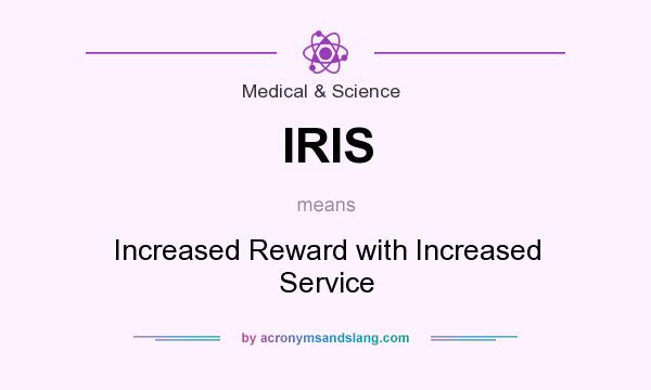 What does IRIS mean? It stands for Increased Reward with Increased Service