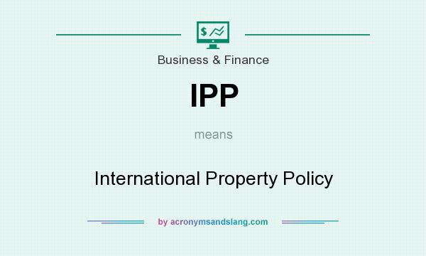 What does IPP mean? It stands for International Property Policy