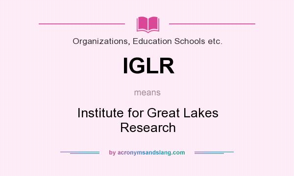 What does IGLR mean? It stands for Institute for Great Lakes Research
